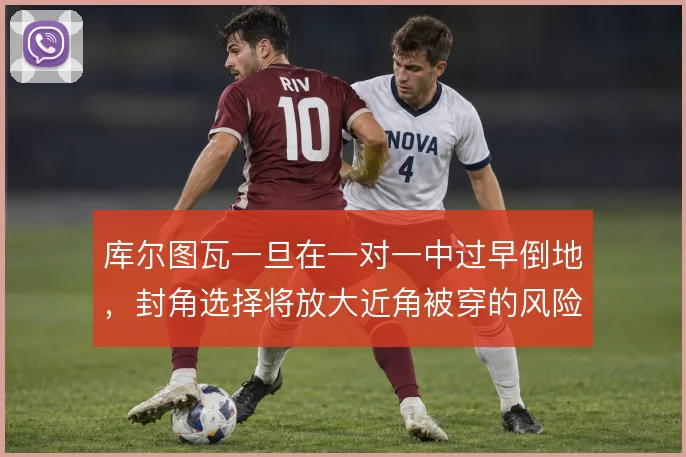库尔图瓦一旦在一对一中过早倒地,封角选择将放大近角被穿的风险