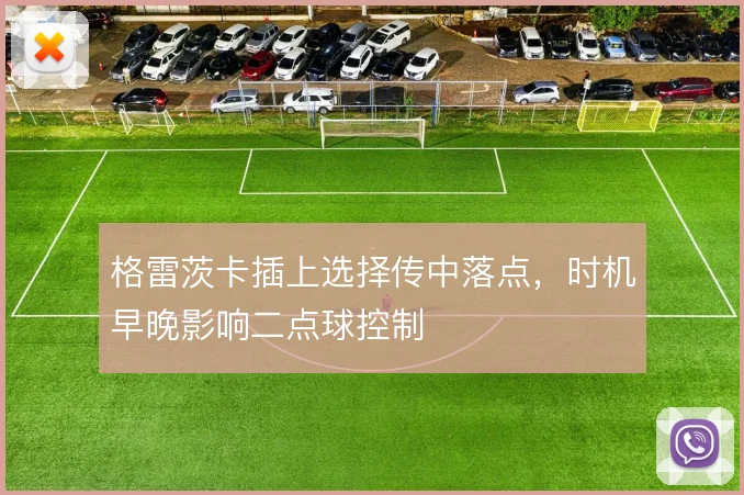 格雷茨卡插上选择传中落点,时机早晚影响二点球控制