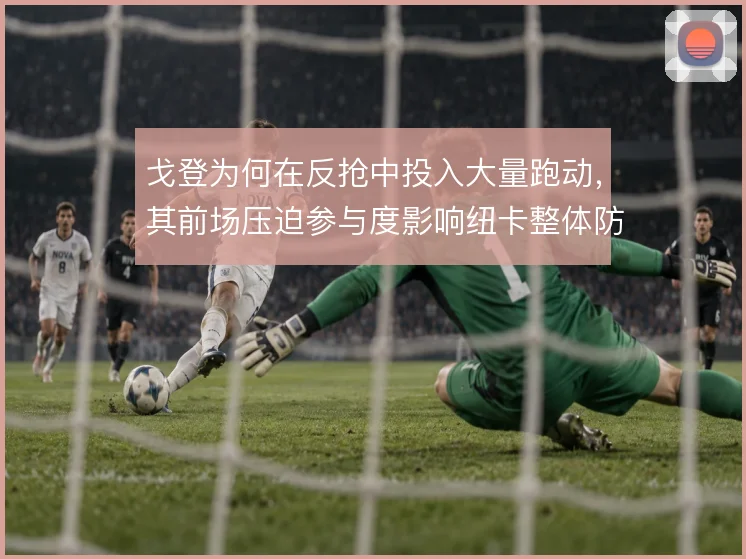戈登为何在反抢中投入大量跑动，其前场压迫参与度影响纽卡整体防守结构