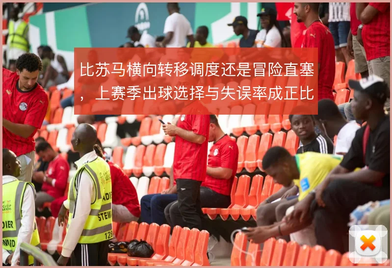 比苏马横向转移调度还是冒险直塞，上赛季出球选择与失误率成正比