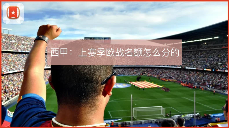 西甲:上赛季欧战名额怎么分的
