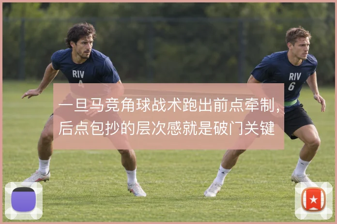 一旦马竞角球战术跑出前点牵制，后点包抄的层次感就是破门关键