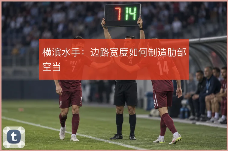 横滨水手：边路宽度如何制造肋部空当