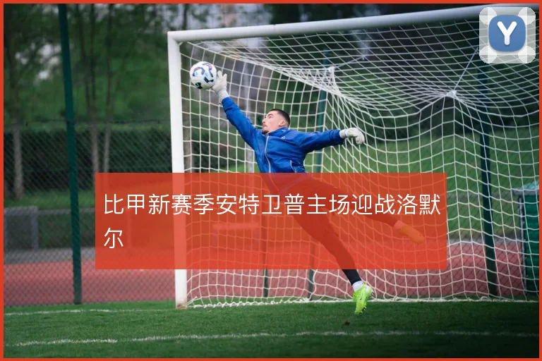 比甲新赛季安特卫普主场迎战洛默尔