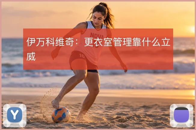 伊万科维奇:更衣室管理靠什么立威